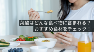 「妊娠中や妊活中に葉酸が大事って聞くけど…」食べ物で摂る方法をやさしく解説